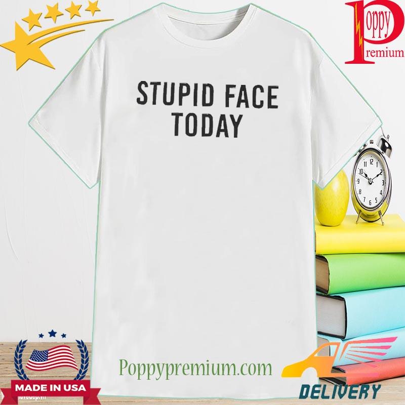 Official Stupid Face Today 2022 Shirt