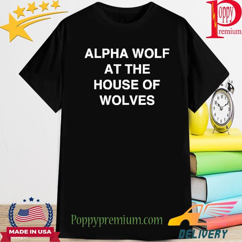 Alpha Wolf At The House Of Wolves 2022 Shirt