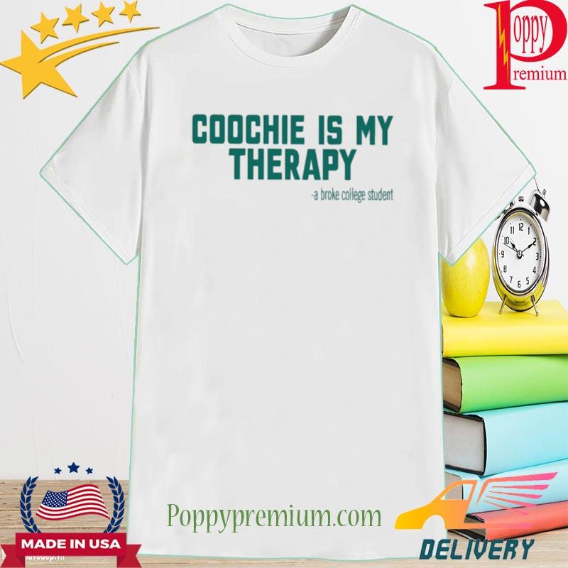 Coochie Is My Therapy A Broke College Student New 2022 Shirt