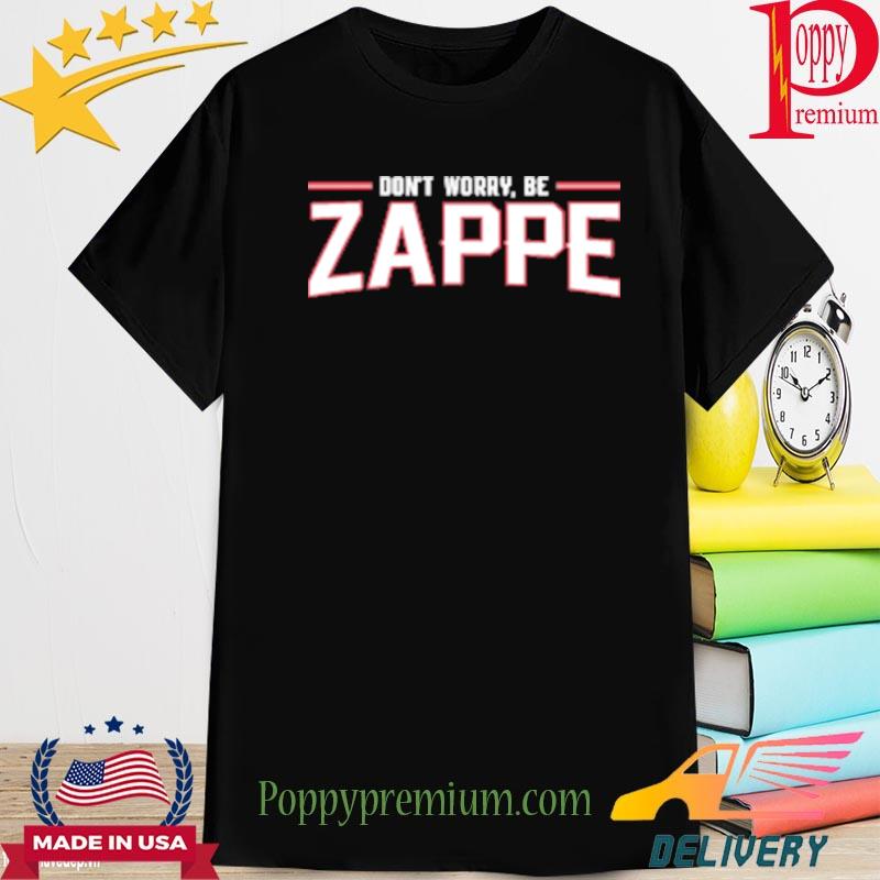Don't Worry Be Zappe 2022 Shirt