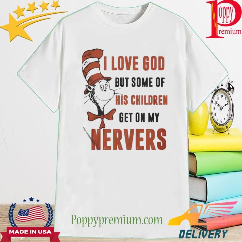 Dr. Seuss Cat I Love God But Some Of His Children Get On My Nerves Shirt