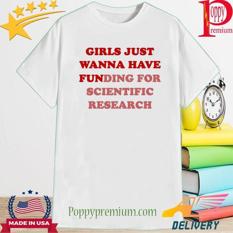 Girls Just Wanna Have Fundings For Scientific Research 2022 Shirt