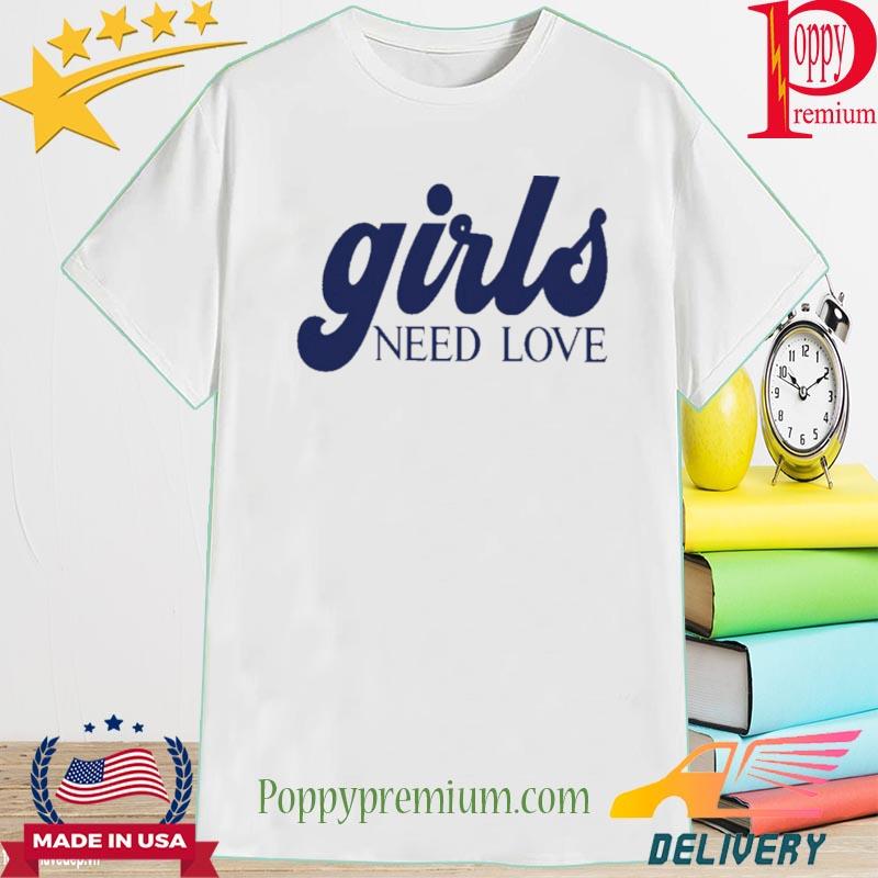 Girls Need Love New 2022 Shirt