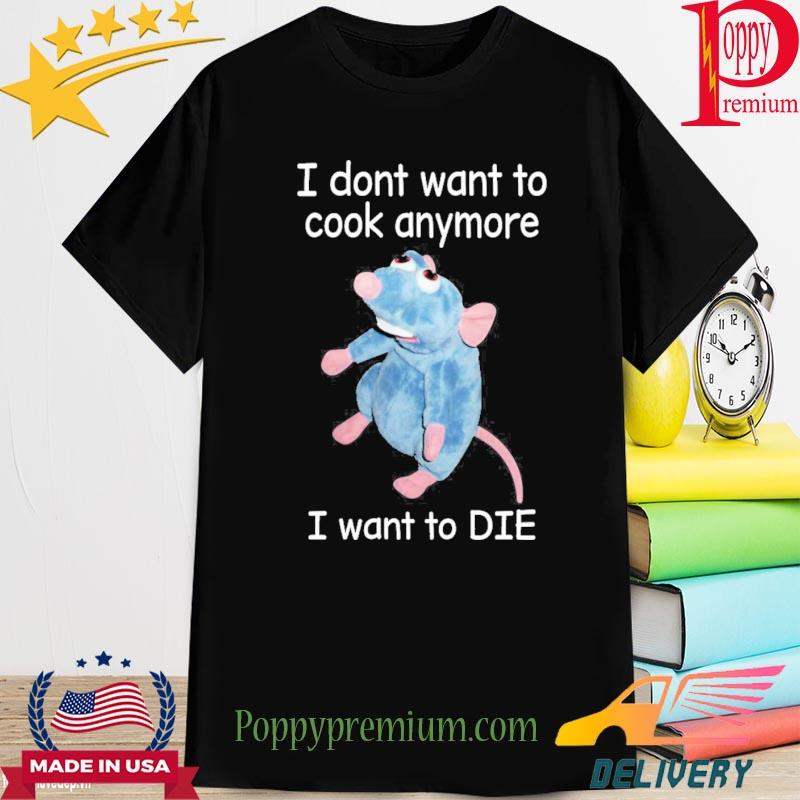 I Dont Want To Cook Anymore I Want To Die 2022 Shirt
