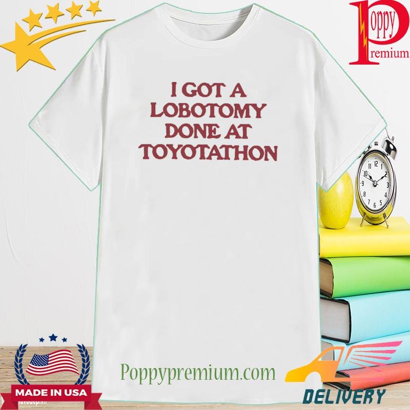 I Got My Lobotomy Done At Toyotathon 2022 Shirt
