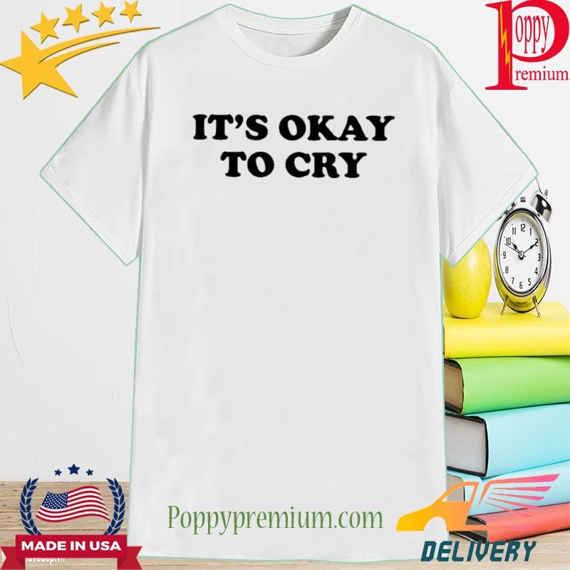 It's Okay To Cry New 2022 Shirt