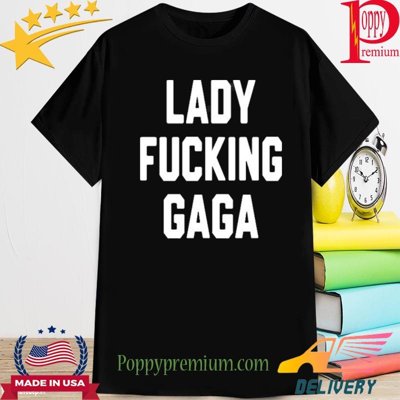 Lady Fucking Gaga 2022 Shirt