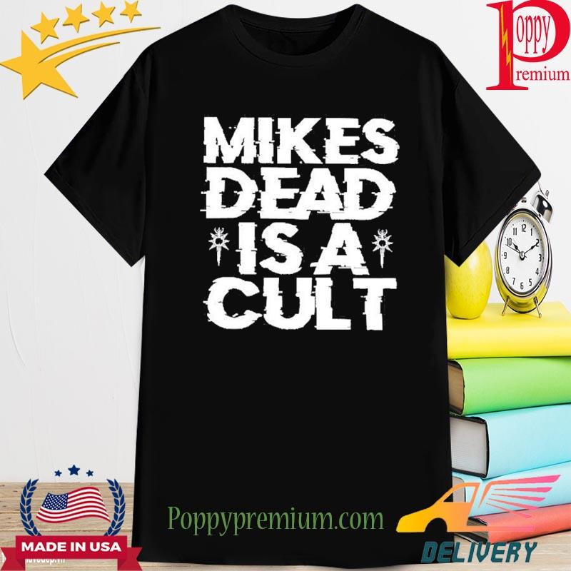 Mike’S Dead Is A Cult 2022 Shirts