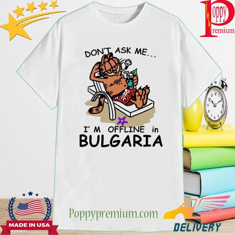 Official Don'T Ask Me I'M Offline In Bulgaria Shirt