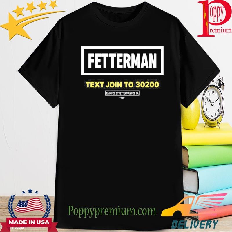 Official Fetterman Text Join To 30200 Shirt
