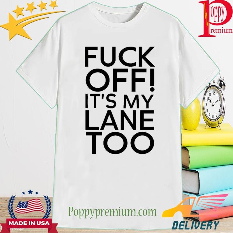 Official Fuck Off It's My Lane Too Shirt