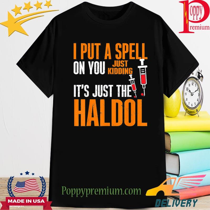 Official I Put A Spell On You Just Kiddings It Just The Haldol Shirt