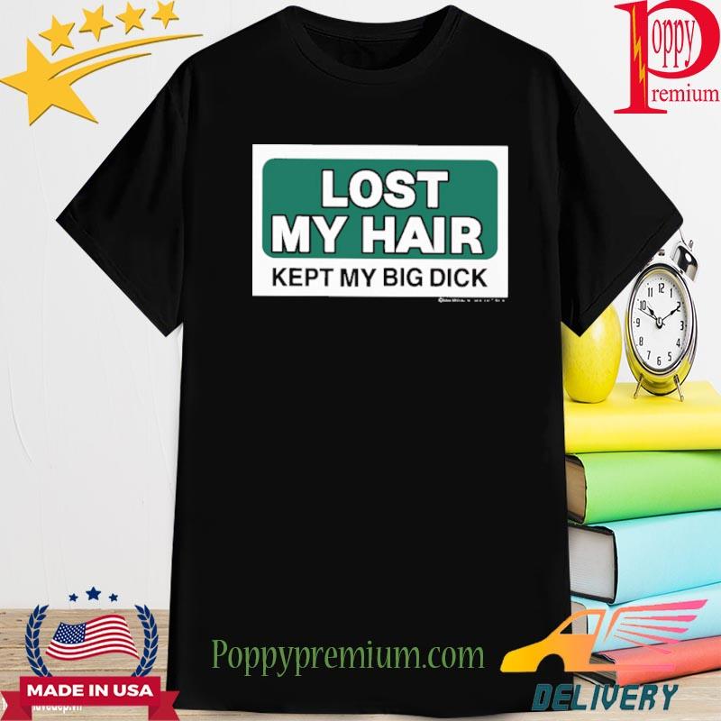 Official Lost My Hair Kept My Big Dick Shirt