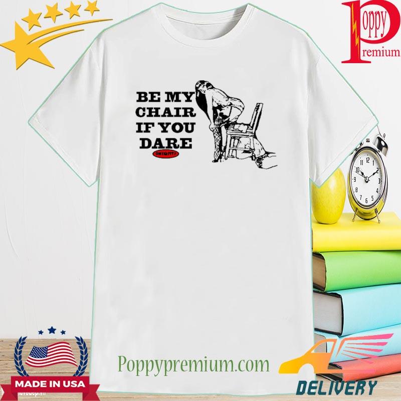 Official Omighty Be My Chair If You Dare Shirt