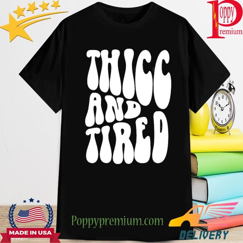 Official Thicc And Tired Shirt