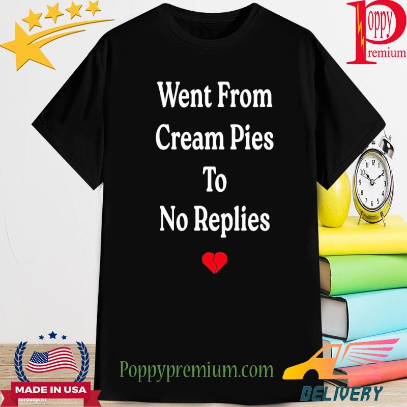 Official Went From Cream Pies To Replies Shirt