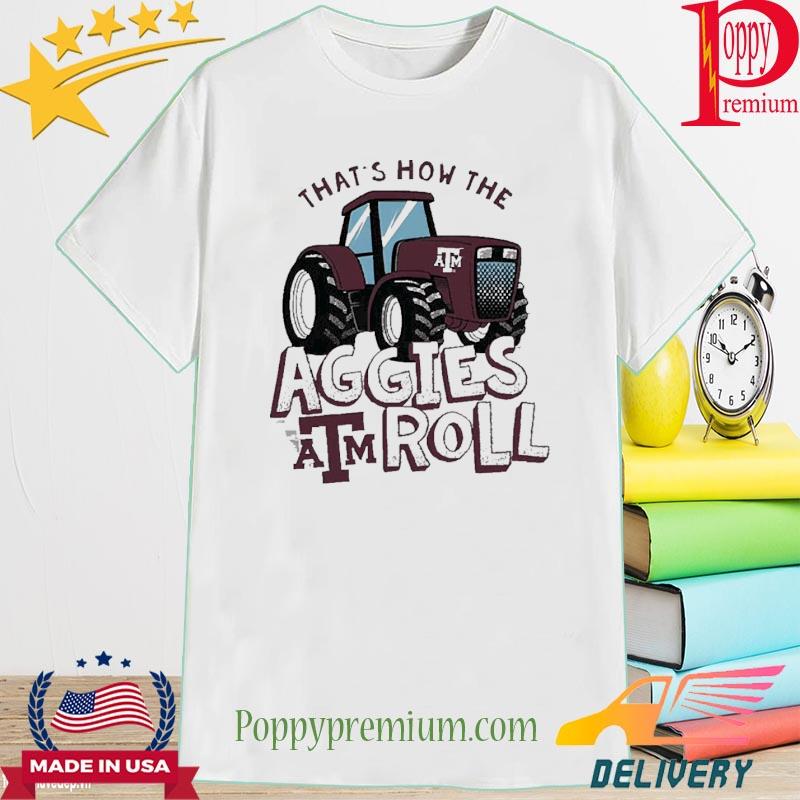 Texas A M Aggies Thats How The Aggies Roll Tractor Shirt