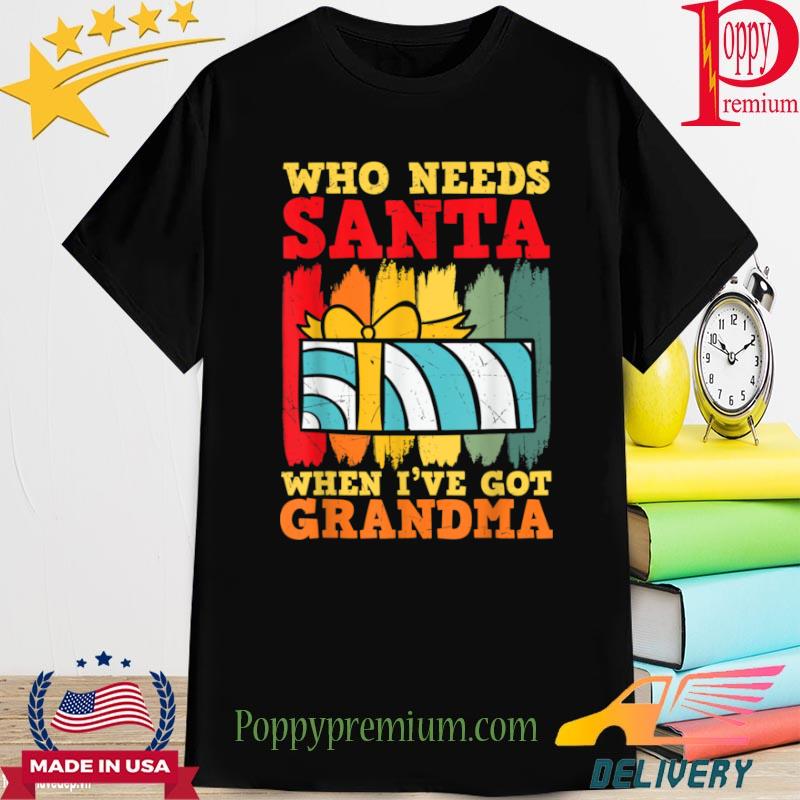 Who Needs Santa When I Have Grandma Funny Christmas Nana Shirt