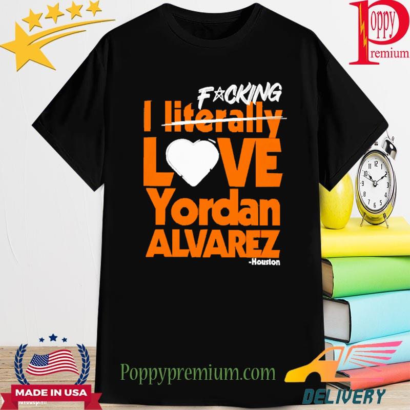 2022 sean Pendergast Fucking I Literally Love Yordan Alvarez Houston Shirt