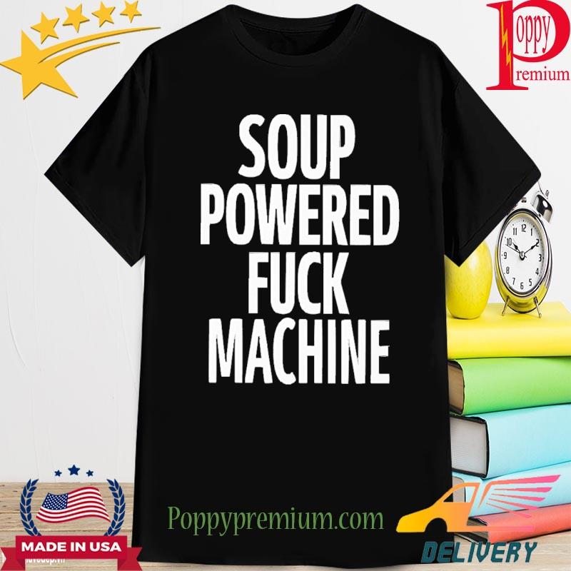 2022 soup Powered Fuck Machine Shirt