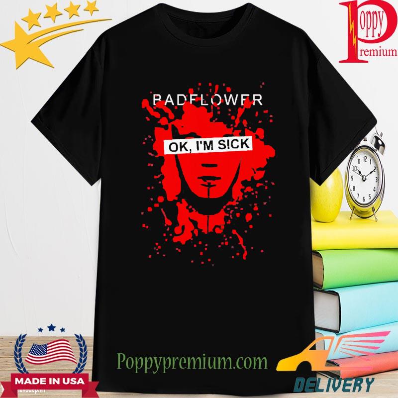 Badflower ok I’m sick shirt
