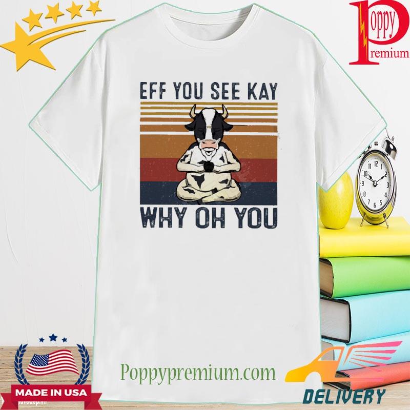 Cow Eff You See Kay Why Oh You Shirt
