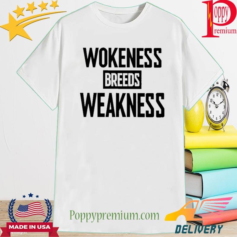 I'm a toxic jerk wokeness breeds weakness shirt