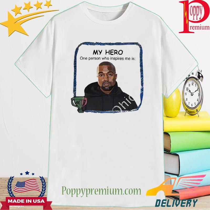 My Hero One Person Who Inspires Me Is Kanye West Tee Shirt