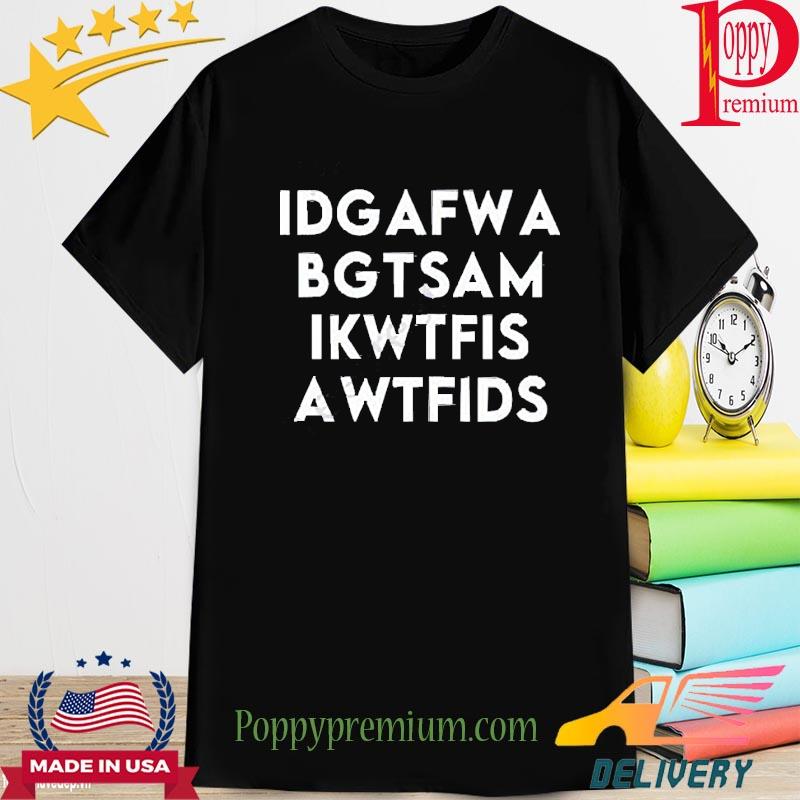 Official Idgafwa Bgtsam Ikwtfis Awtfids 2022 Shirt