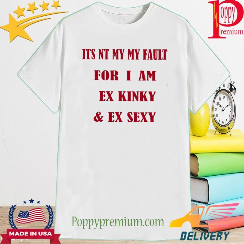 Official It’s Not My Fault For I Am A Kinky And Sexy Cotton Shirt