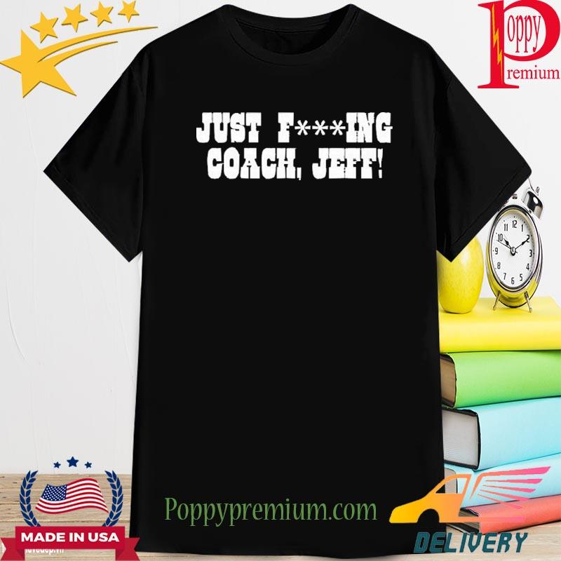 Official Just Fucking Coach Jeff Shirt
