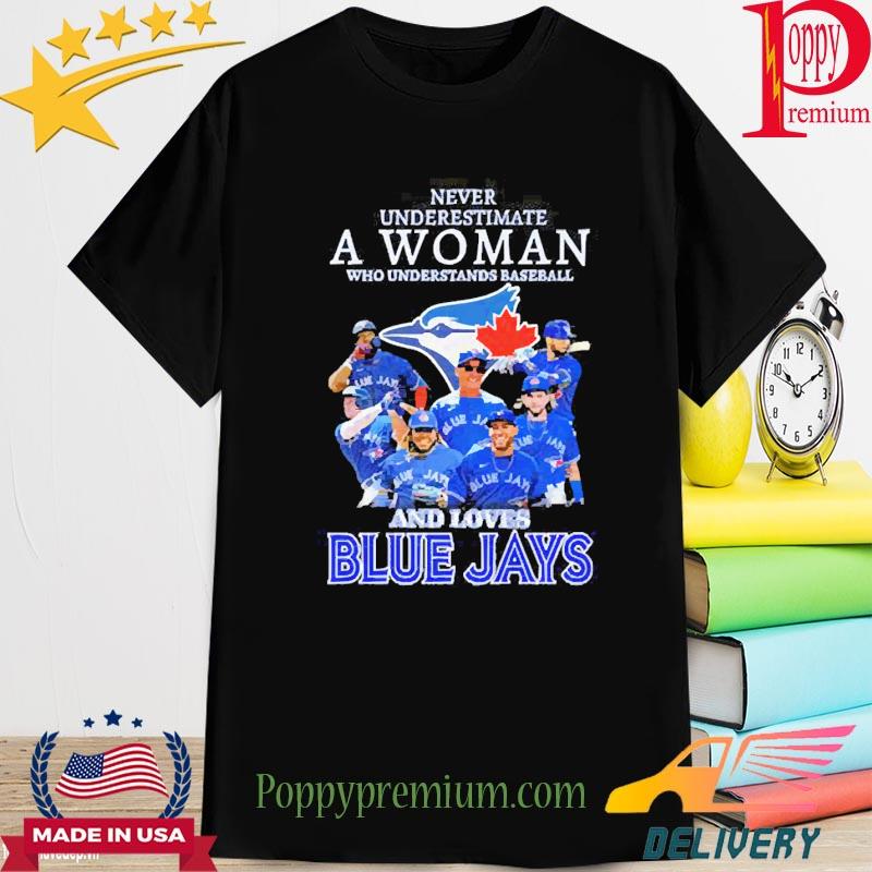 Official Never underestimate a woman who understands baseball and loves Toronto Blue Jays shirt