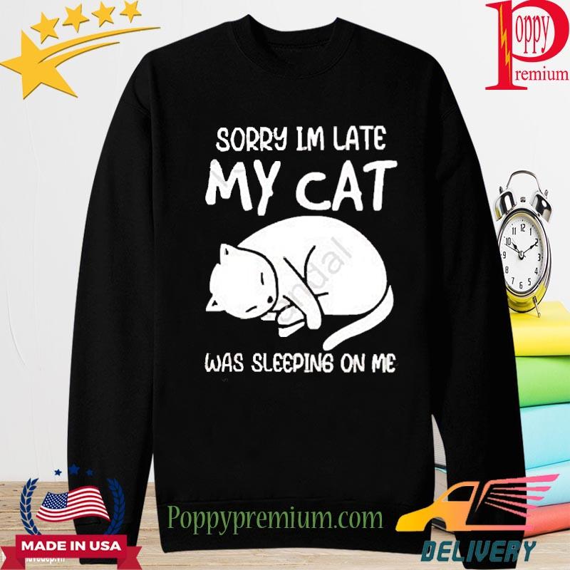 Official Sorry I’m Late My Cat Was Sleeping On Me Shirt long sleeve