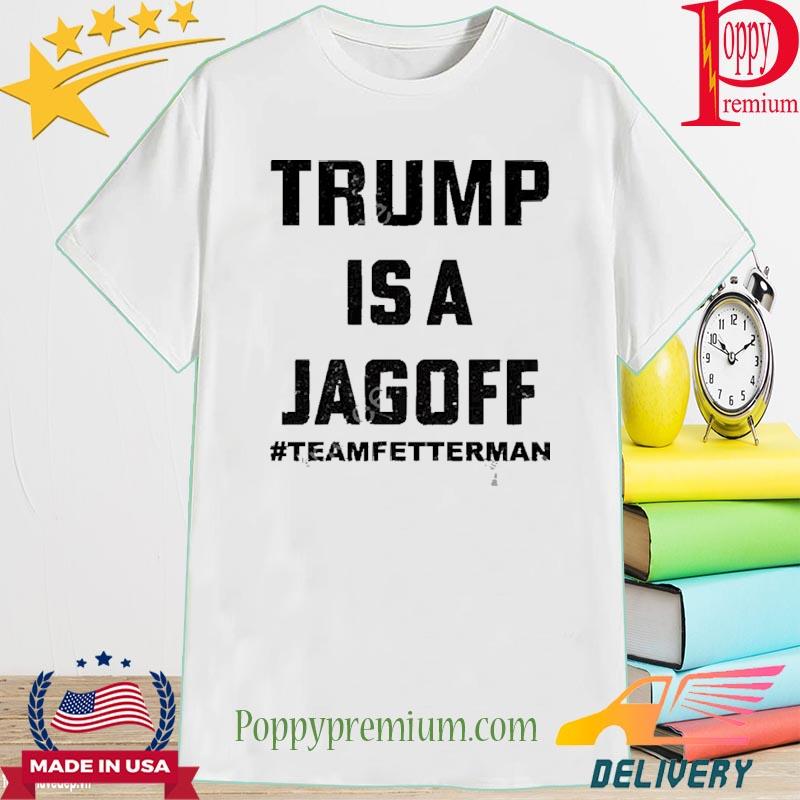 Official Trump Is A Jagoff Team Fetterman Shirt