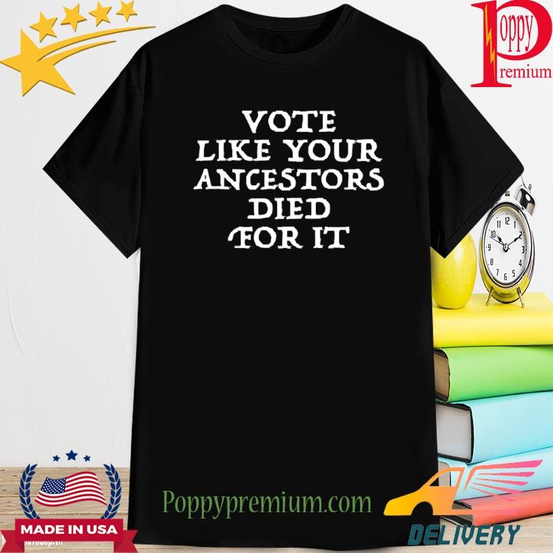 Official Vote Like Your Ancestors Died For It Shirt