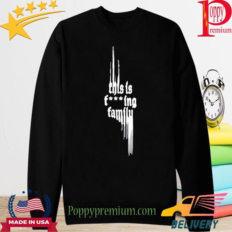 Only The Poets This Is Fcking Family Shirt long sleeve