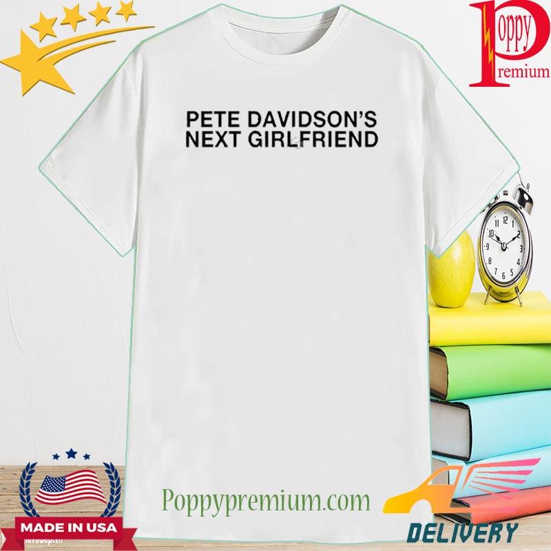 Pete Davidson’S Next Girlfriend T-Shirt