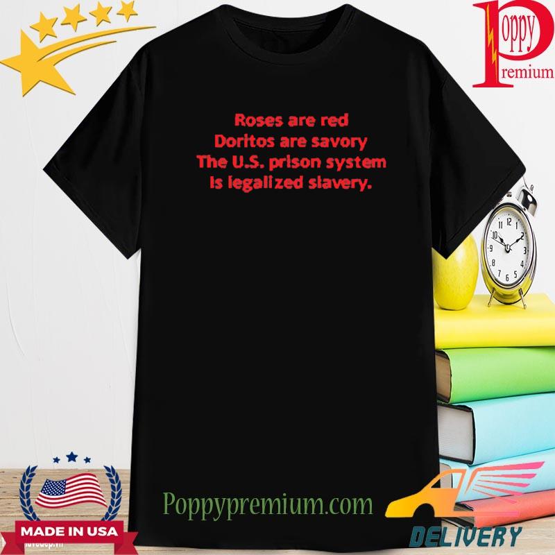 Roses Are Red Doritos Are Savory The Us Prison System Is Legalized Slavery Shirt