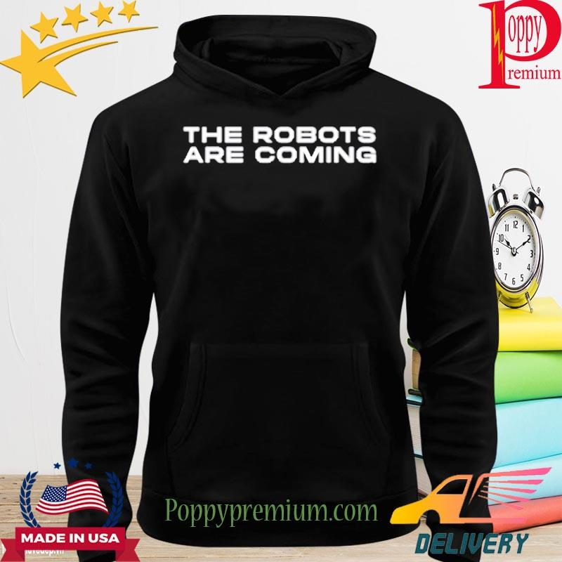 The Robots Are Coming Shirt hoodie