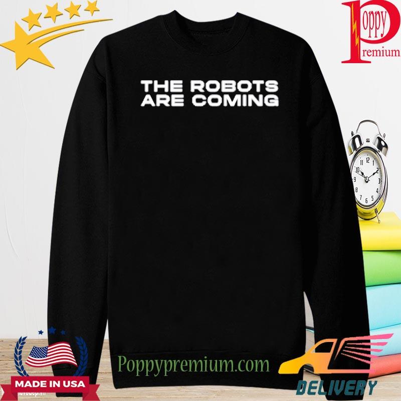 The Robots Are Coming Shirt long sleeve