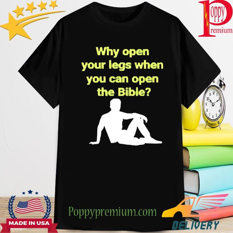 Why Open Your Legs When You Can Open The Bible Meme Shirt