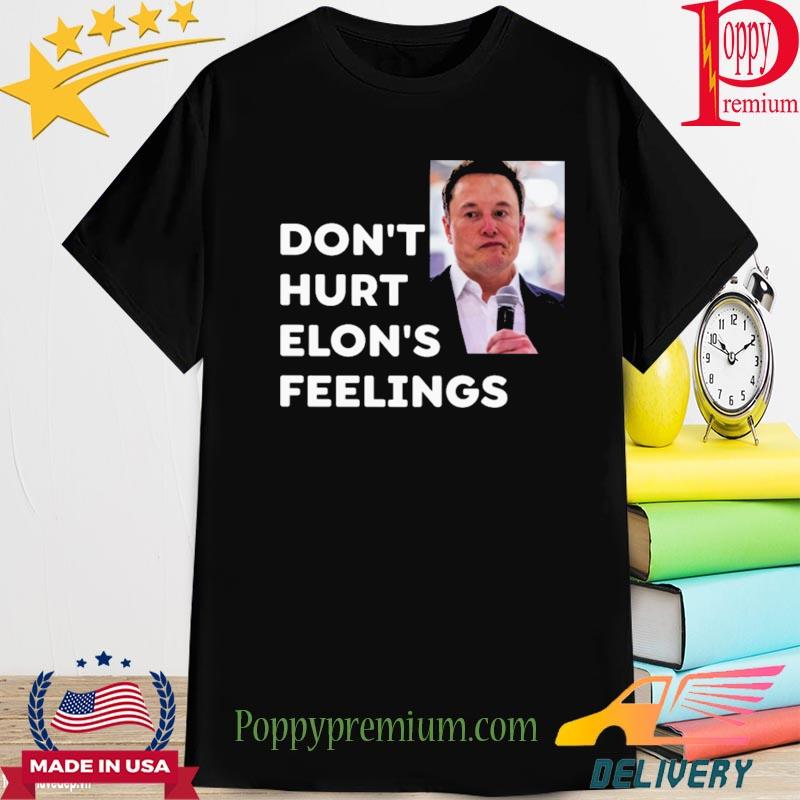 Don't hurt elon's feelings shirt