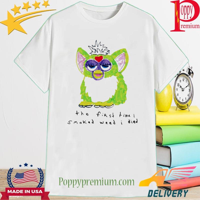 Furby the first time I smoked weed I died shirt