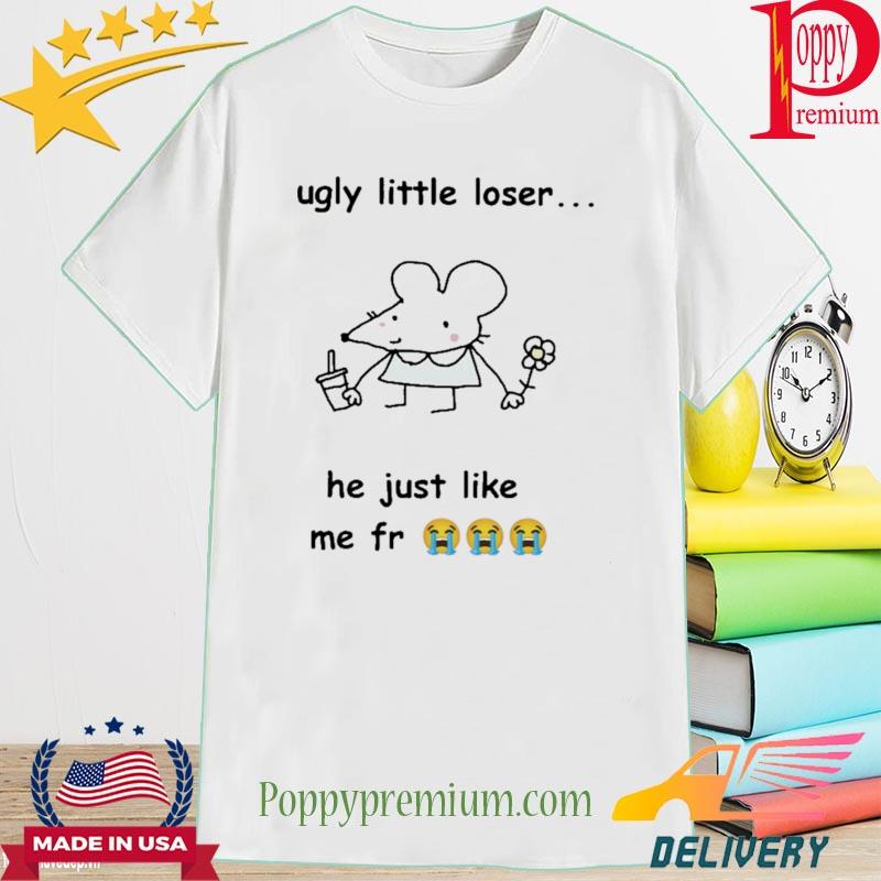 Get a load of this ugly little loser me fr shirt