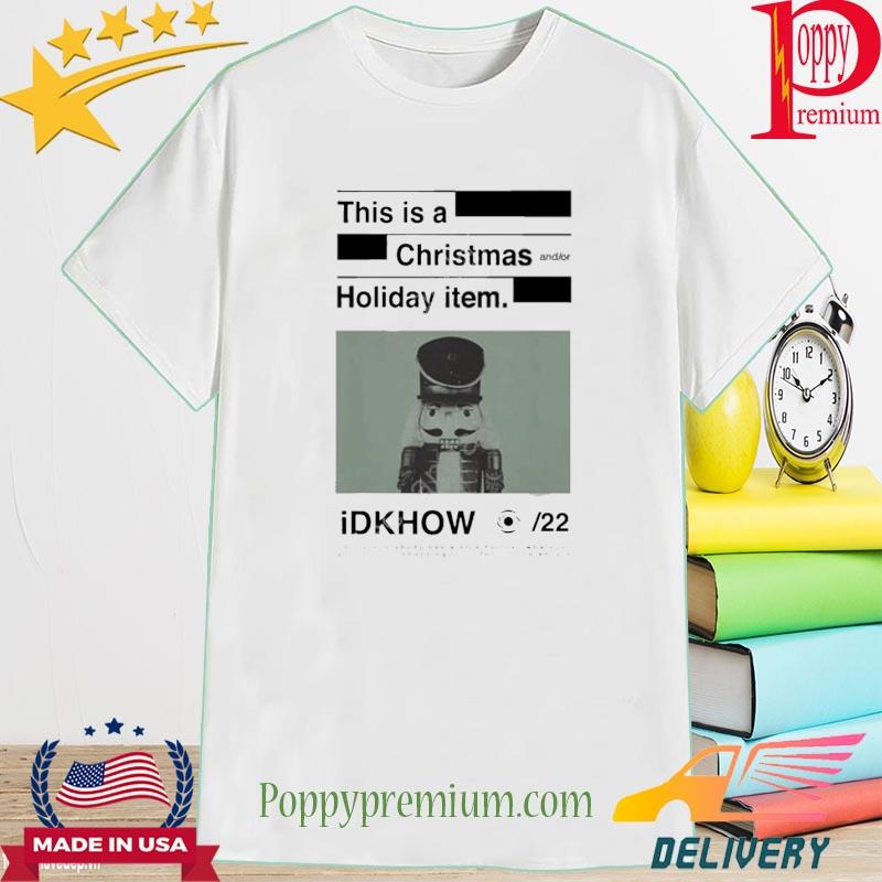 Idkhow This Is A Christmas And Or Holiday Item Idkhow Shirt