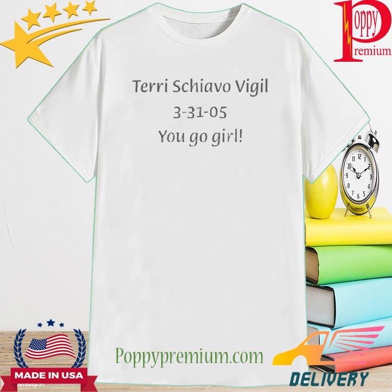 Kreeplord Terri Schiavo Vigil 3-31-05 You Go Girl Shirt