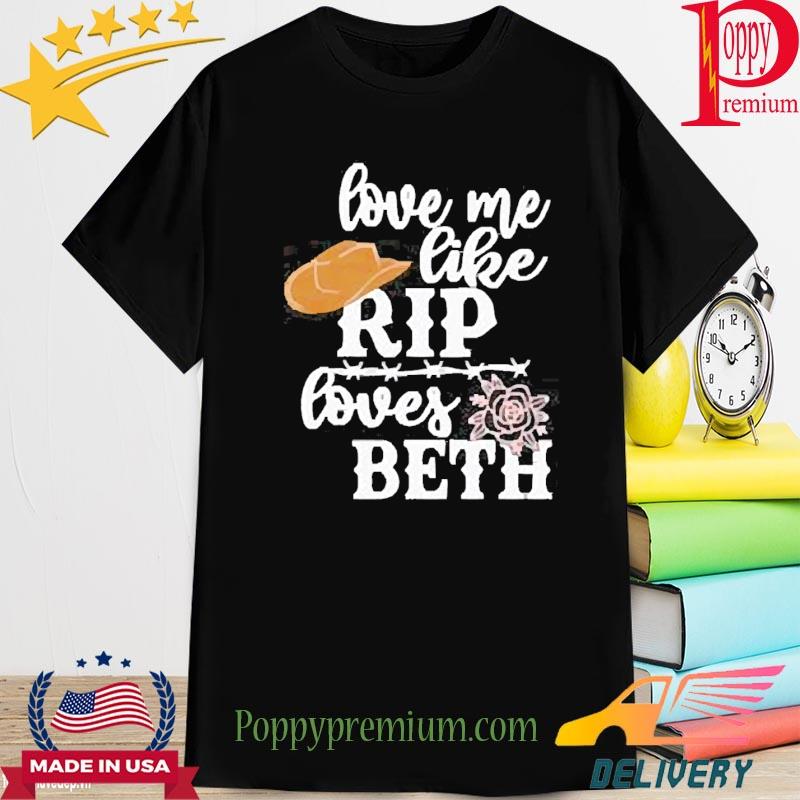 Love Me Like Rip Loves Beth 2022 Shirts