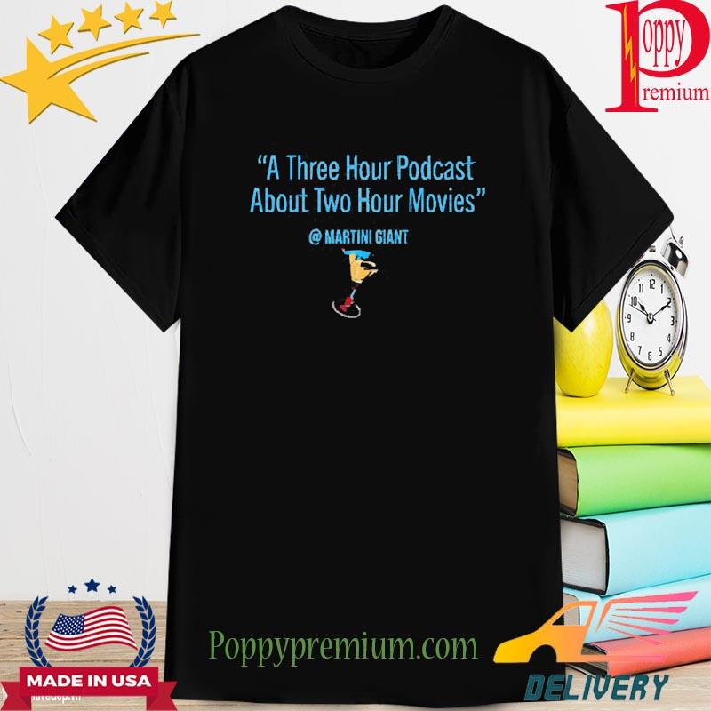 Martini Giant A Three Hour Podcast About Two Hour Movies Shirt