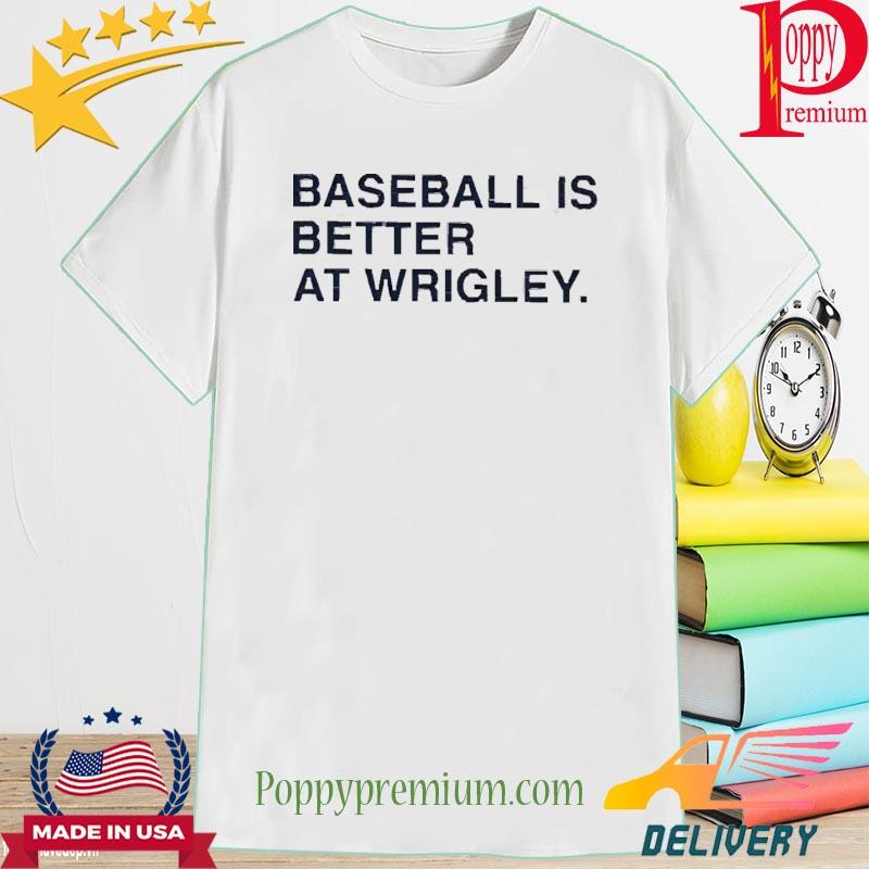 Official Baseball Is Better At Wrigley Shirt
