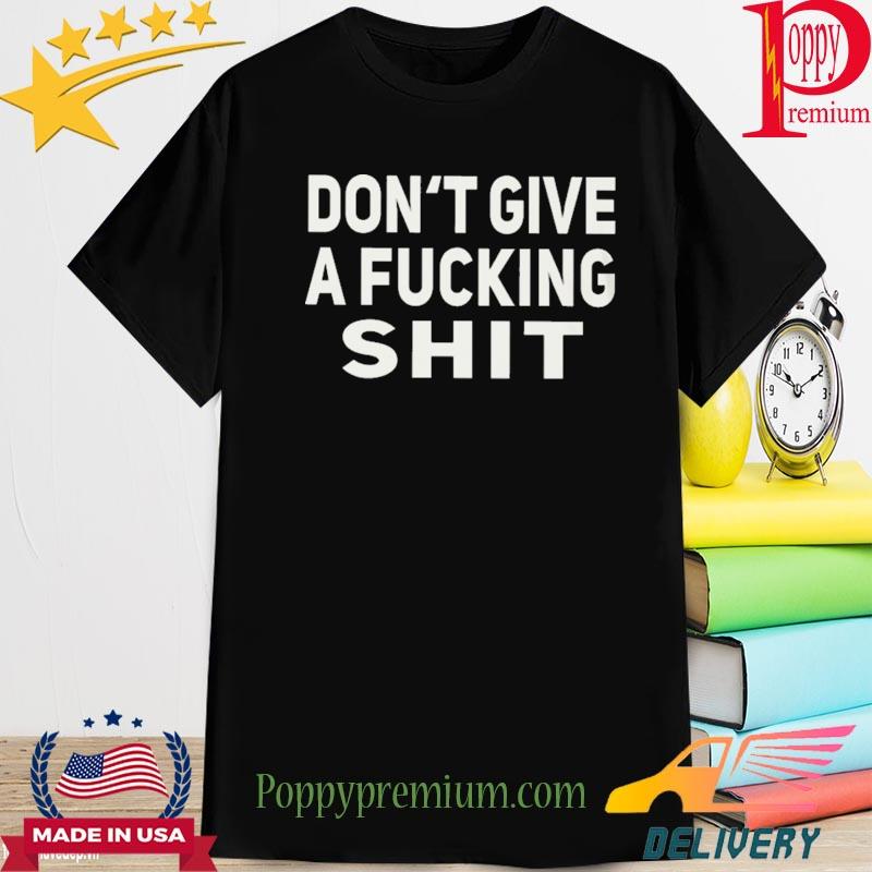 Official don't give a fucking shit shirt